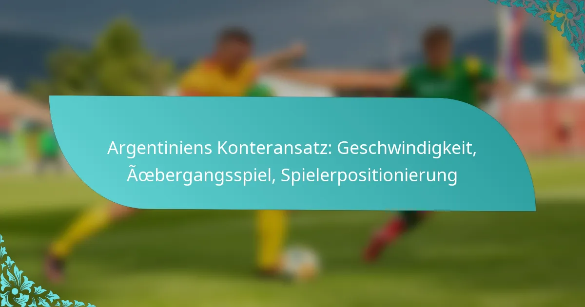 featured-image-argentiniens-konteransatz-geschwindigkeit-aoebergangsspiel-spielerpositionierung
