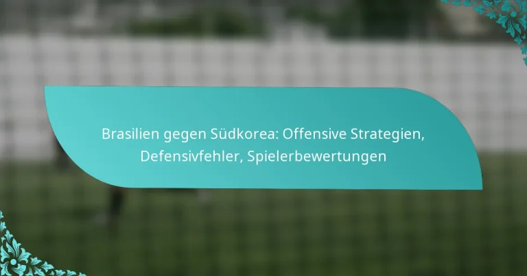 featured-image-brasilien-gegen-sudkorea-offensive-strategien-defensivfehler-spielerbewertungen
