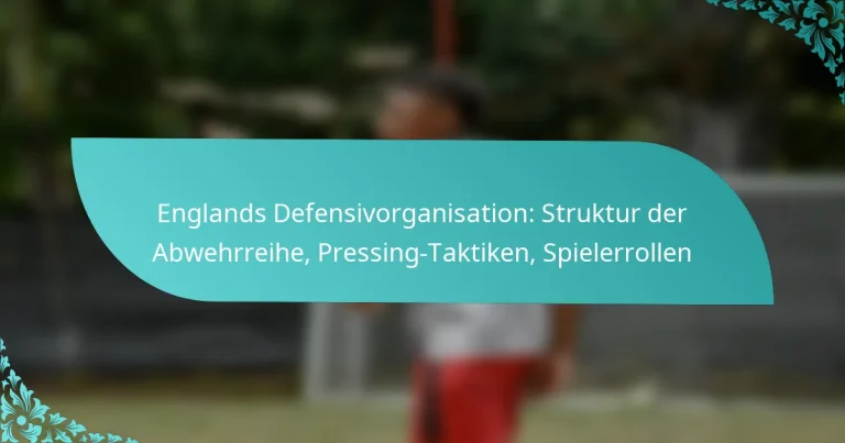 featured-image-englands-defensivorganisation-struktur-der-abwehrreihe-pressing-taktiken-spielerrollen
