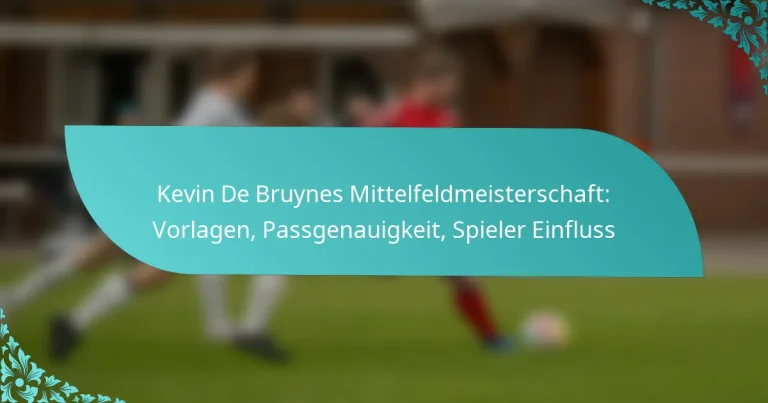 featured-image-kevin-de-bruynes-mittelfeldmeisterschaft-vorlagen-passgenauigkeit-spieler-einfluss