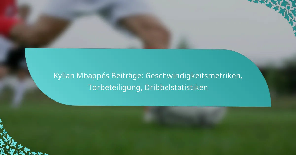 featured-image-kylian-mbappes-beitrage-geschwindigkeitsmetriken-torbeteiligung-dribbelstatistiken