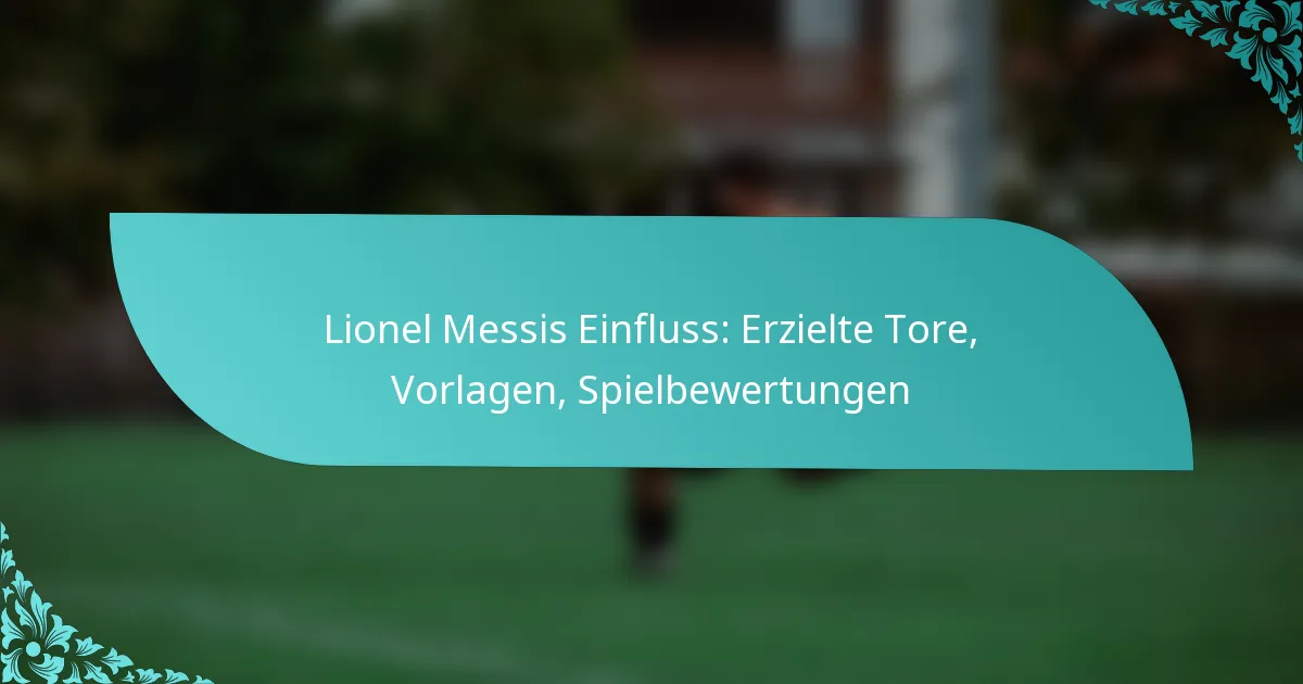 featured-image-lionel-messis-einfluss-erzielte-tore-vorlagen-spielbewertungen