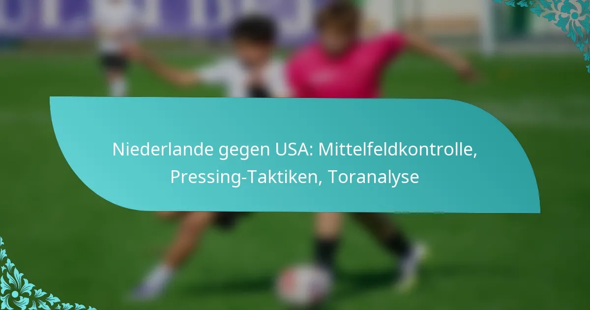 featured-image-niederlande-gegen-usa-mittelfeldkontrolle-pressing-taktiken-toranalyse