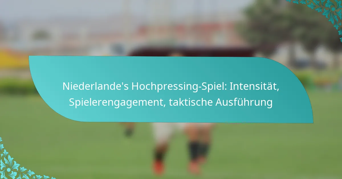featured-image-niederlandes-hochpressing-spiel-intensitat-spielerengagement-taktische-ausfuhrung