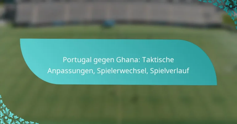 featured-image-portugal-gegen-ghana-taktische-anpassungen-spielerwechsel-spielverlauf