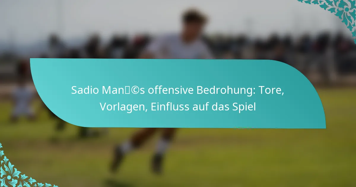 featured-image-sadio-mancs-offensive-bedrohung-tore-vorlagen-einfluss-auf-das-spiel