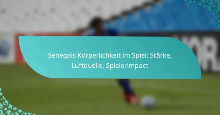 featured-image-senegals-korperlichkeit-im-spiel-starke-luftduelle-spielerimpact