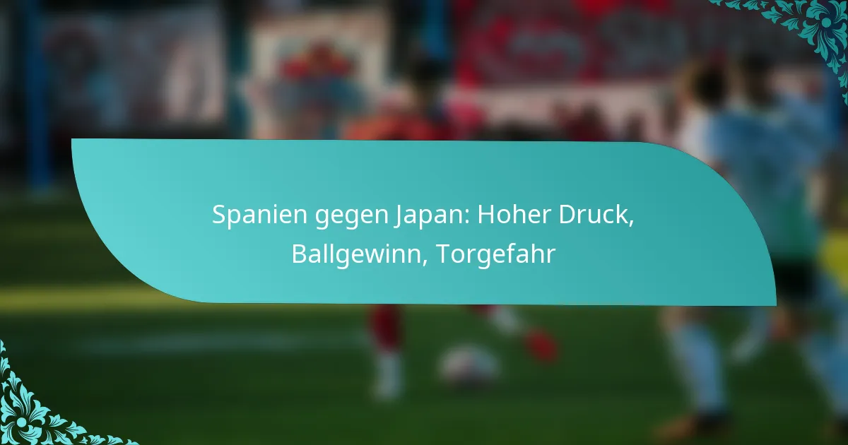 featured-image-spanien-gegen-japan-hoher-druck-ballgewinn-torgefahr