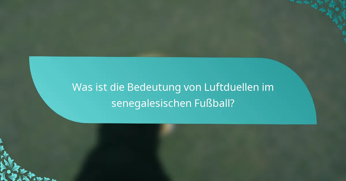 Was ist die Bedeutung von Luftduellen im senegalesischen Fußball?