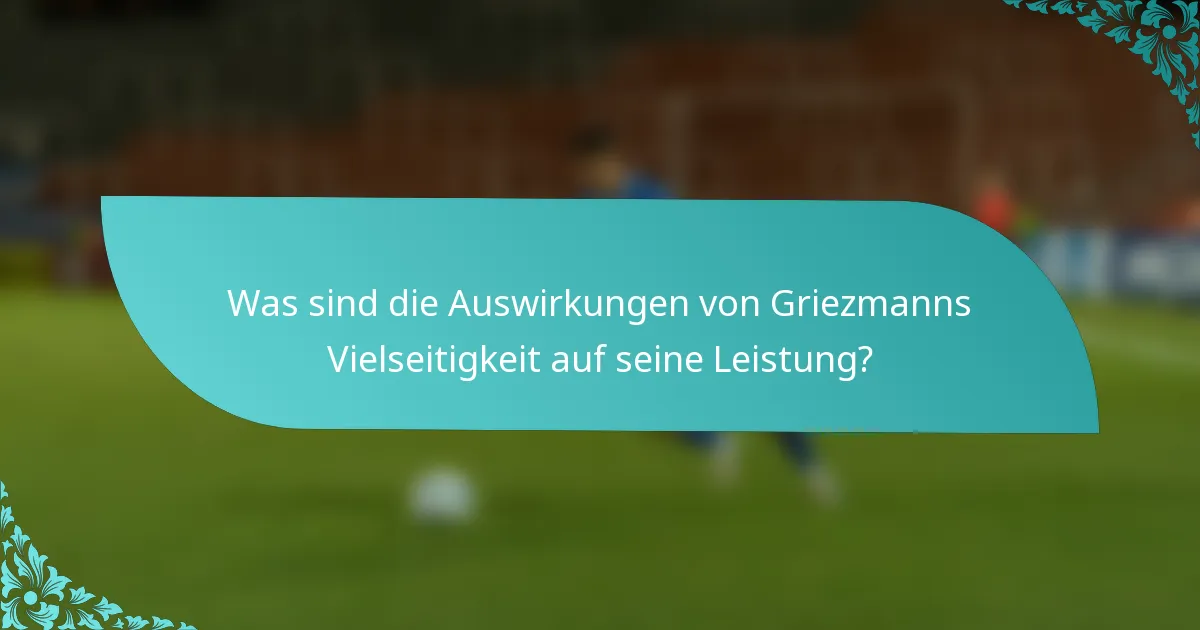 Was sind die Auswirkungen von Griezmanns Vielseitigkeit auf seine Leistung?
