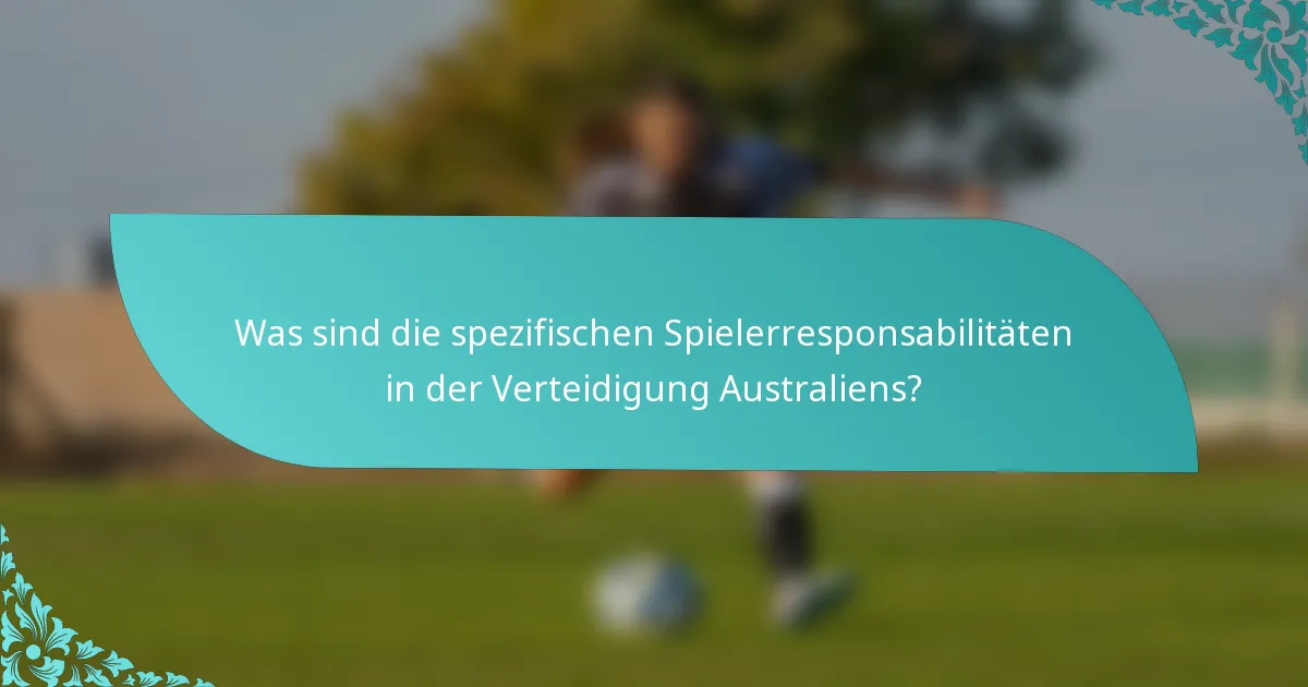 Was sind die spezifischen Spielerresponsabilitäten in der Verteidigung Australiens?