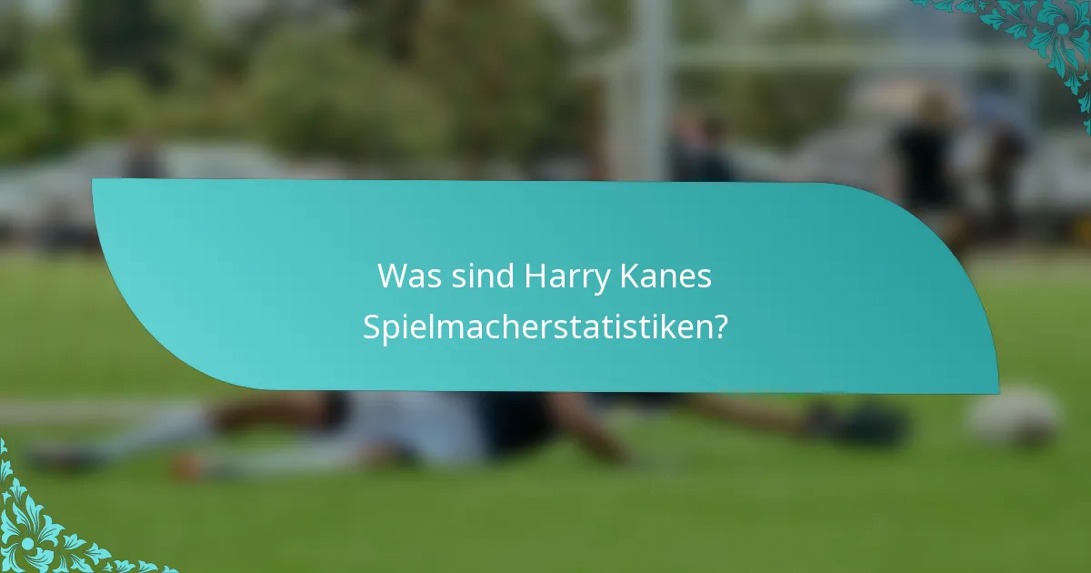 Was sind Harry Kanes Spielmacherstatistiken?