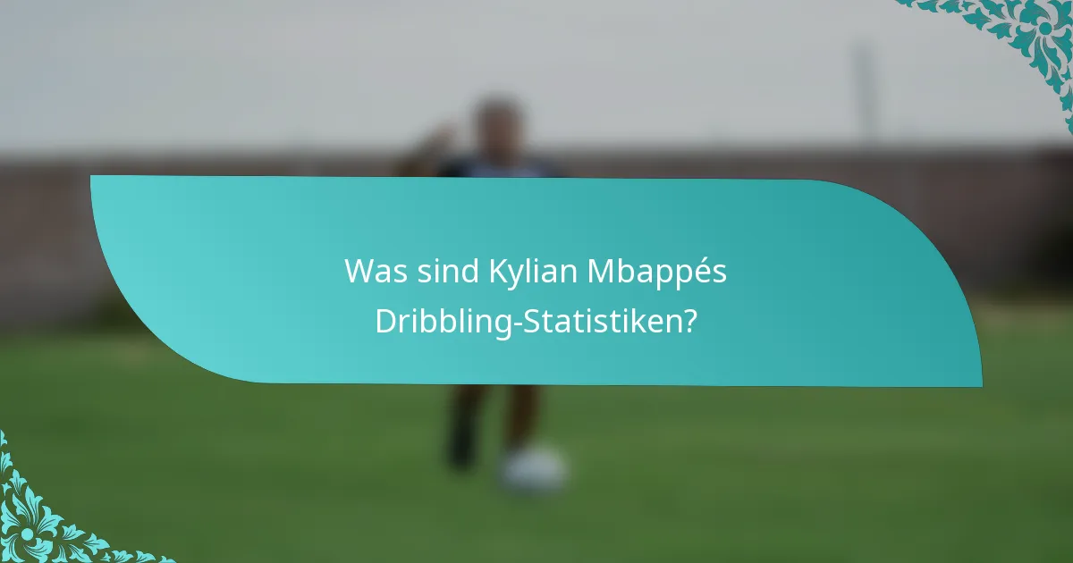 Was sind Kylian Mbappés Dribbling-Statistiken?
