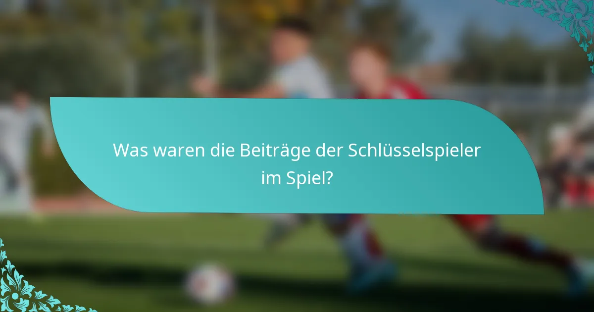 Was waren die Beiträge der Schlüsselspieler im Spiel?