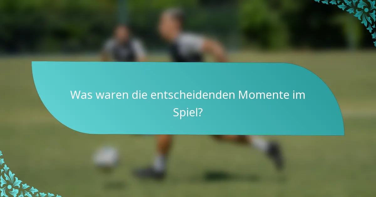 Was waren die entscheidenden Momente im Spiel?