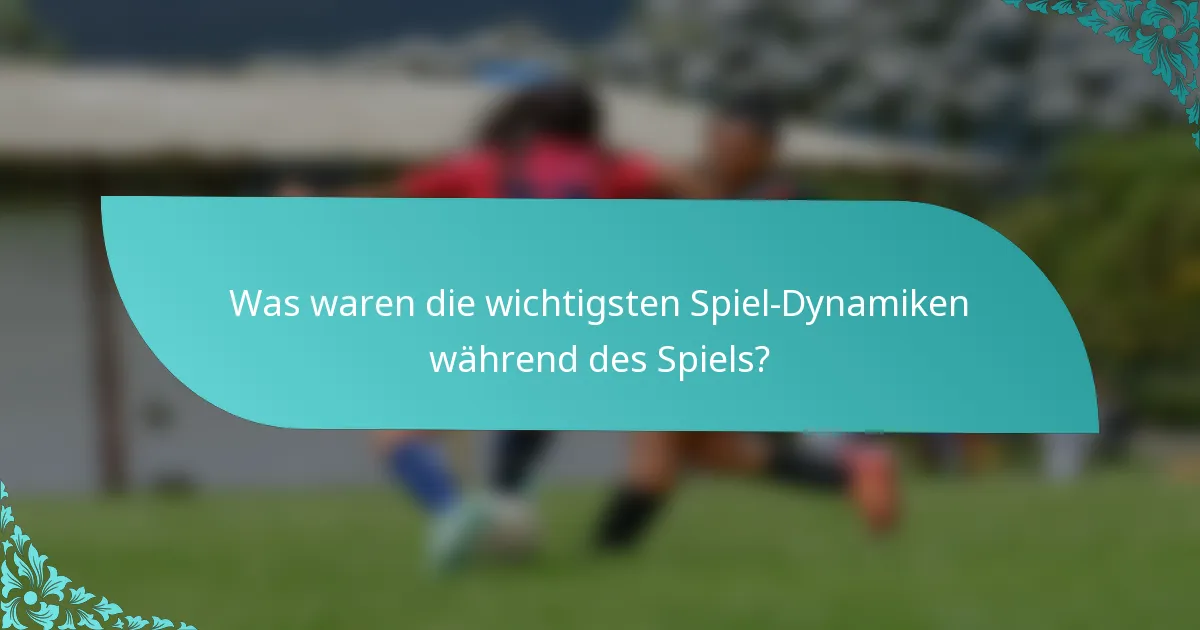 Was waren die wichtigsten Spiel-Dynamiken während des Spiels?