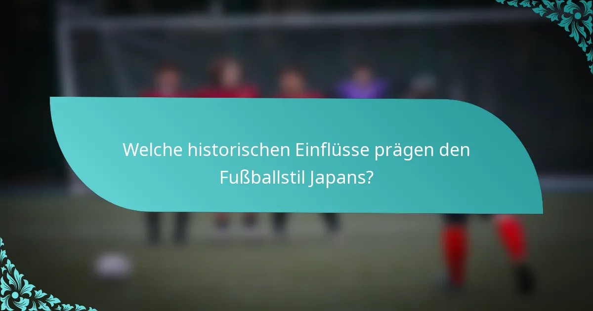 Welche historischen Einflüsse prägen den Fußballstil Japans?