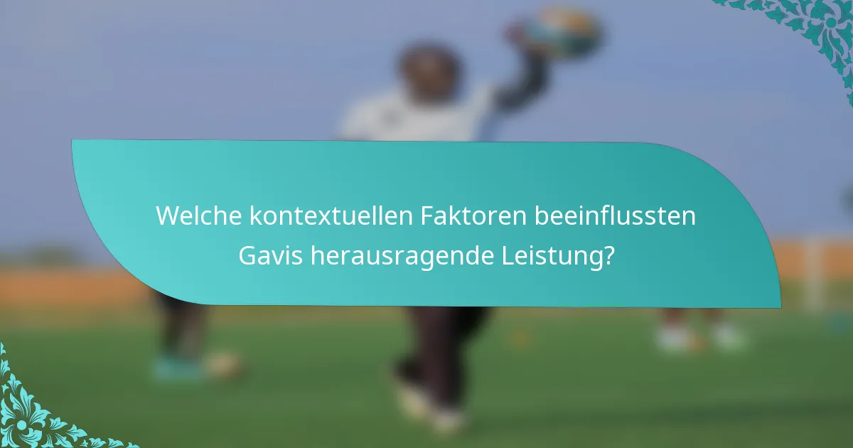 Welche kontextuellen Faktoren beeinflussten Gavis herausragende Leistung?