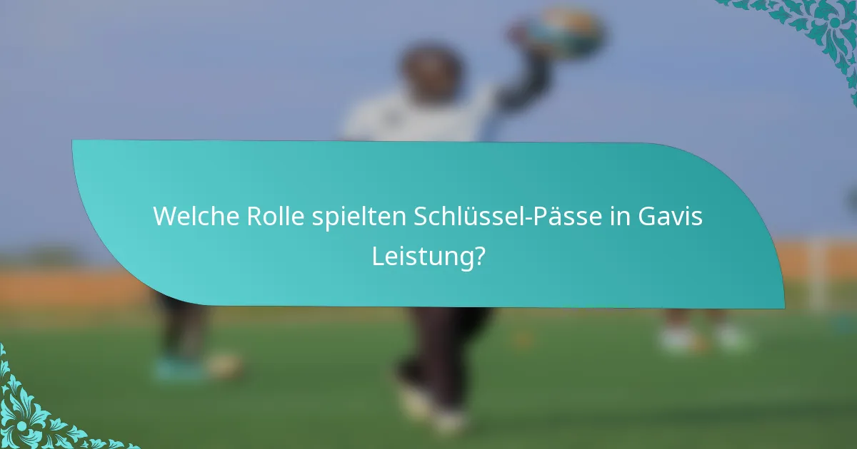 Welche Rolle spielten Schlüssel-Pässe in Gavis Leistung?