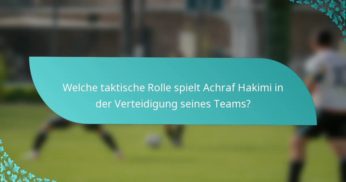 Welche taktische Rolle spielt Achraf Hakimi in der Verteidigung seines Teams?