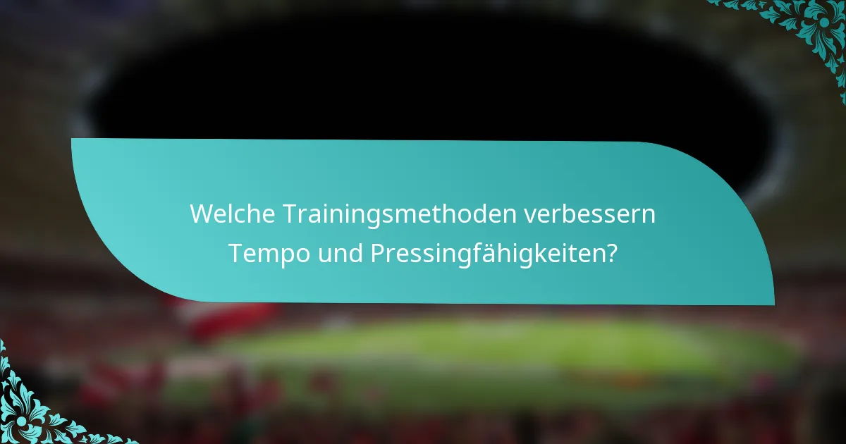 Welche Trainingsmethoden verbessern Tempo und Pressingfähigkeiten?