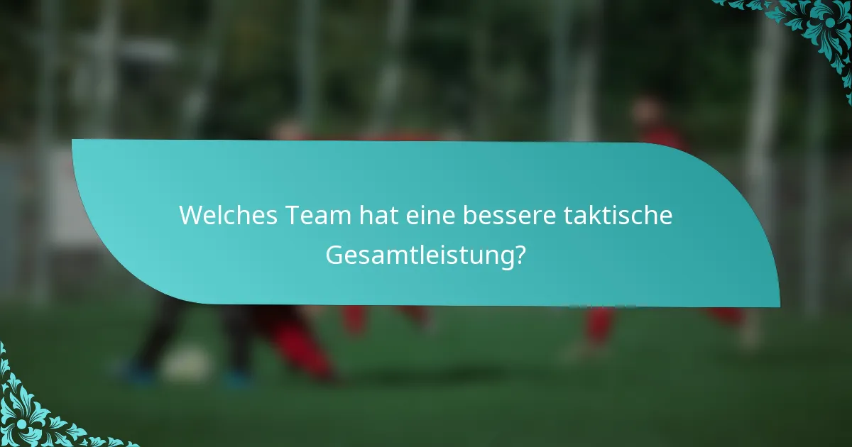 Welches Team hat eine bessere taktische Gesamtleistung?