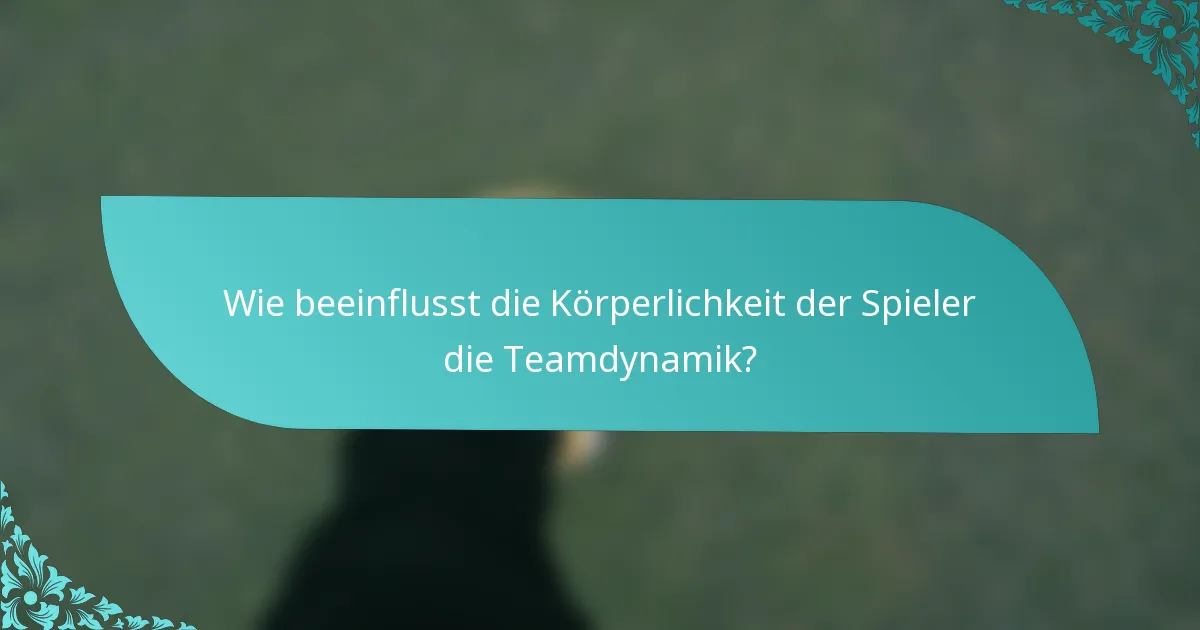 Wie beeinflusst die Körperlichkeit der Spieler die Teamdynamik?