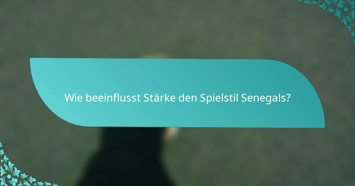 Wie beeinflusst Stärke den Spielstil Senegals?