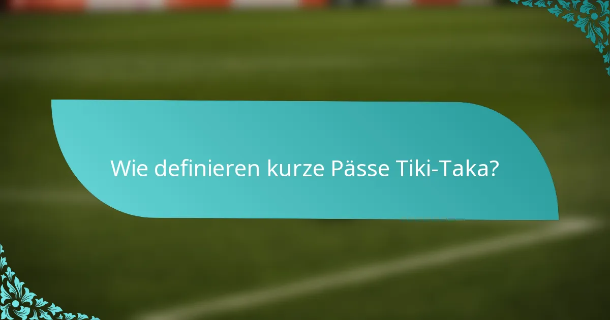 Wie definieren kurze Pässe Tiki-Taka?