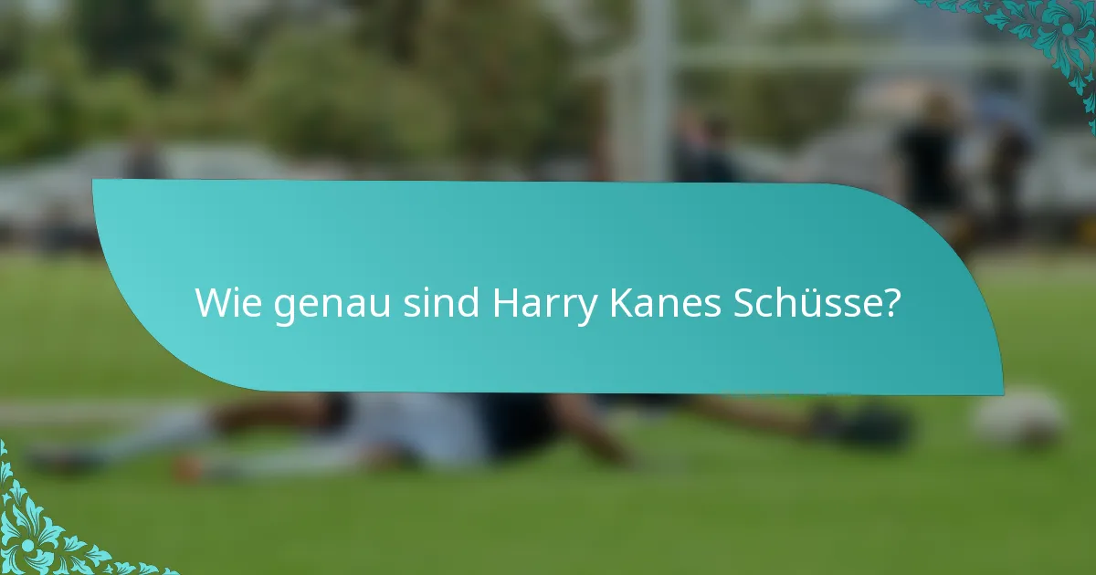 Wie genau sind Harry Kanes Schüsse?