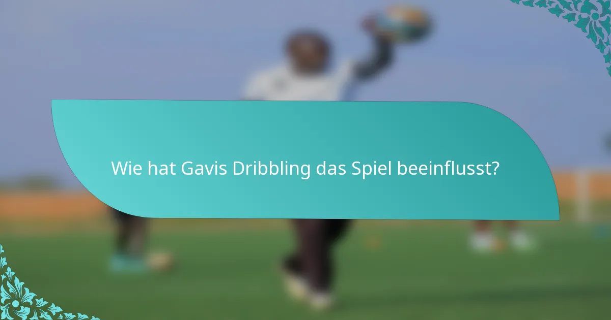Wie hat Gavis Dribbling das Spiel beeinflusst?