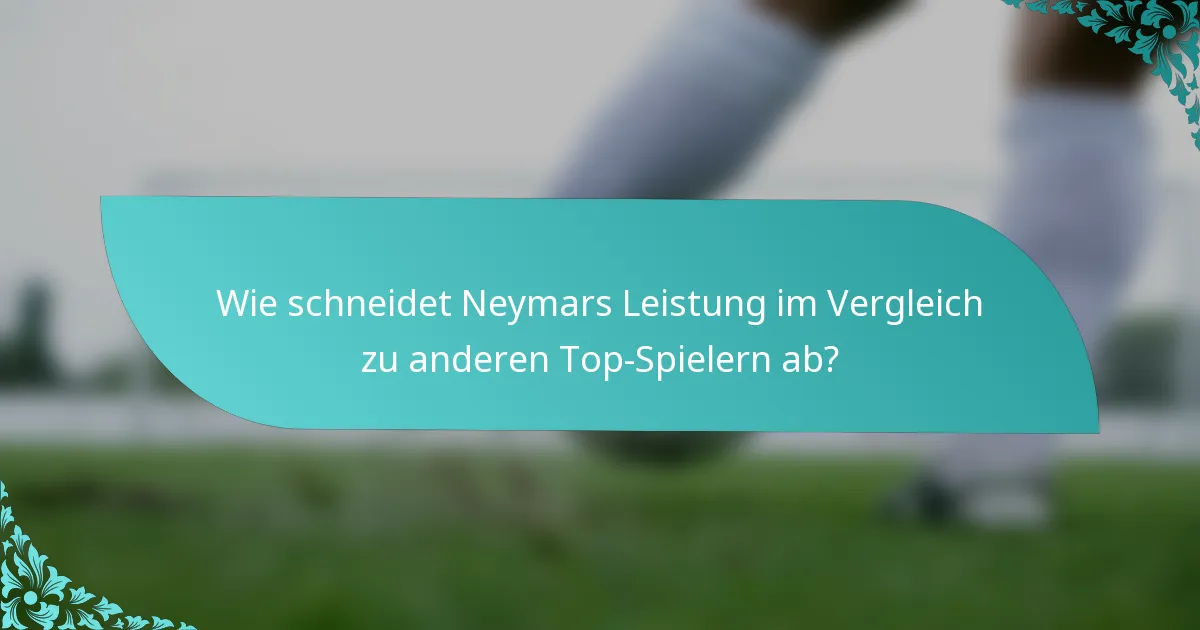 Wie schneidet Neymars Leistung im Vergleich zu anderen Top-Spielern ab?