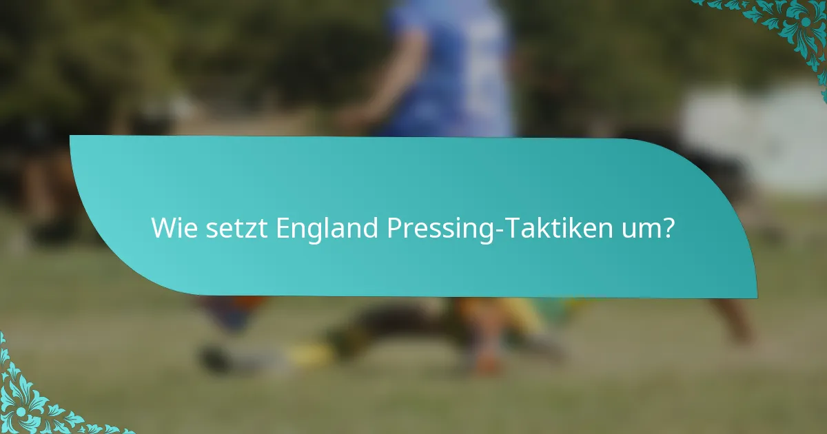 Wie setzt England Pressing-Taktiken um?