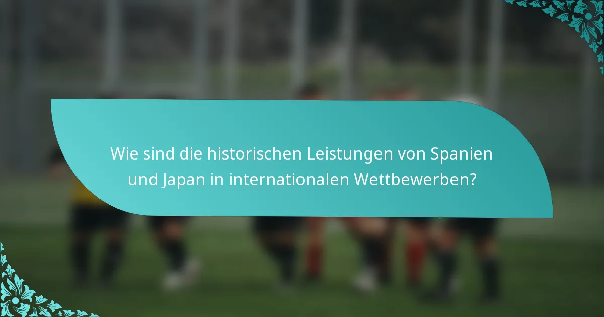 Wie sind die historischen Leistungen von Spanien und Japan in internationalen Wettbewerben?