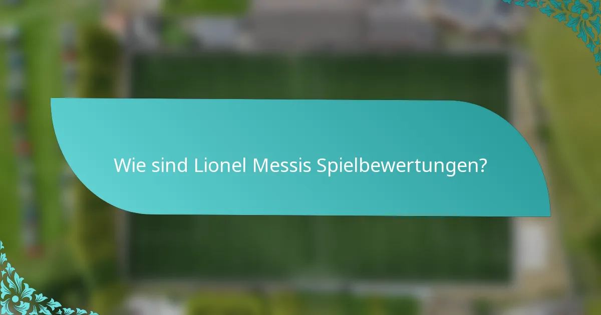 Wie sind Lionel Messis Spielbewertungen?