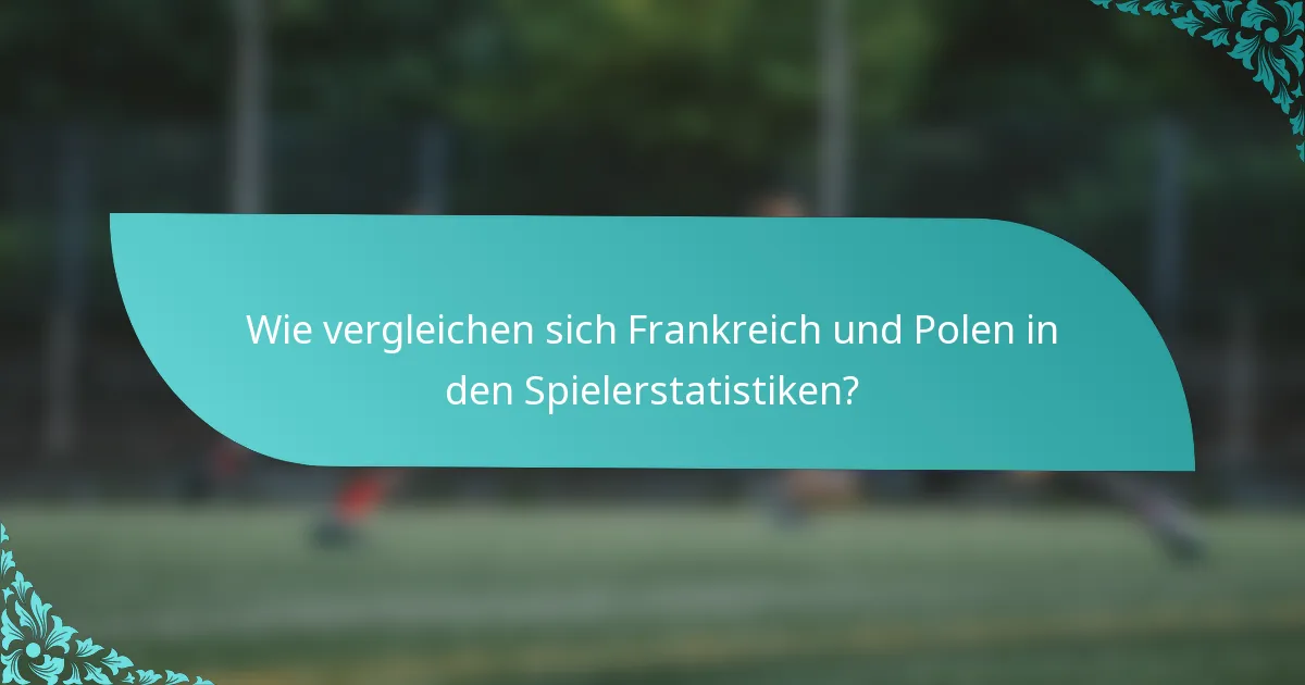 Wie vergleichen sich Frankreich und Polen in den Spielerstatistiken?