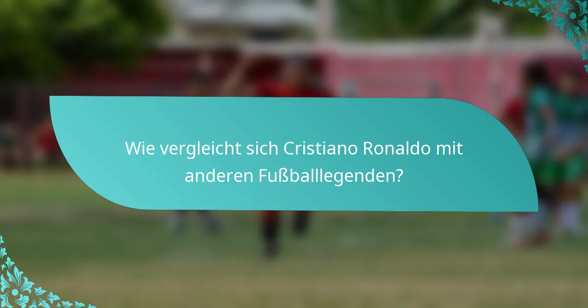 Wie vergleicht sich Cristiano Ronaldo mit anderen Fußballlegenden?