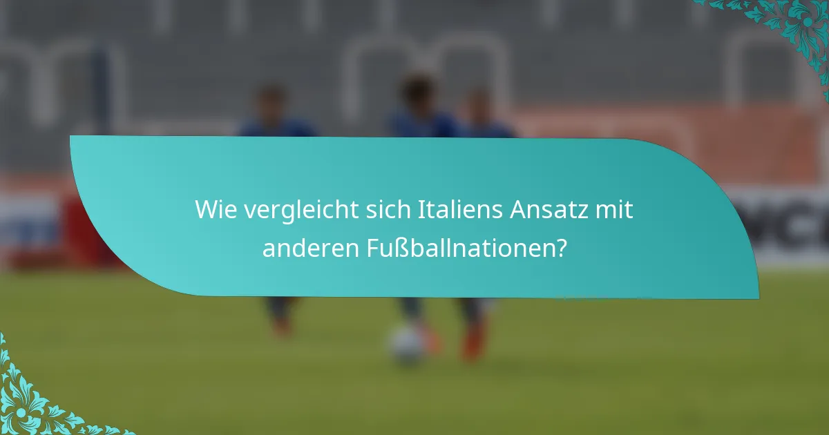 Wie vergleicht sich Italiens Ansatz mit anderen Fußballnationen?