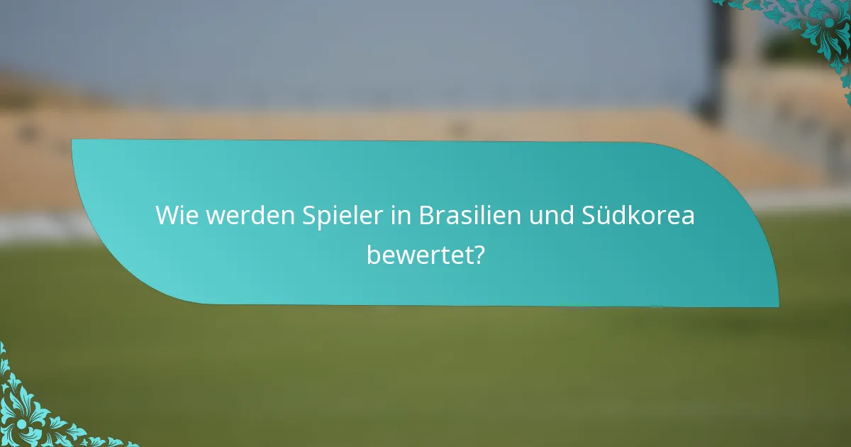 Wie werden Spieler in Brasilien und Südkorea bewertet?