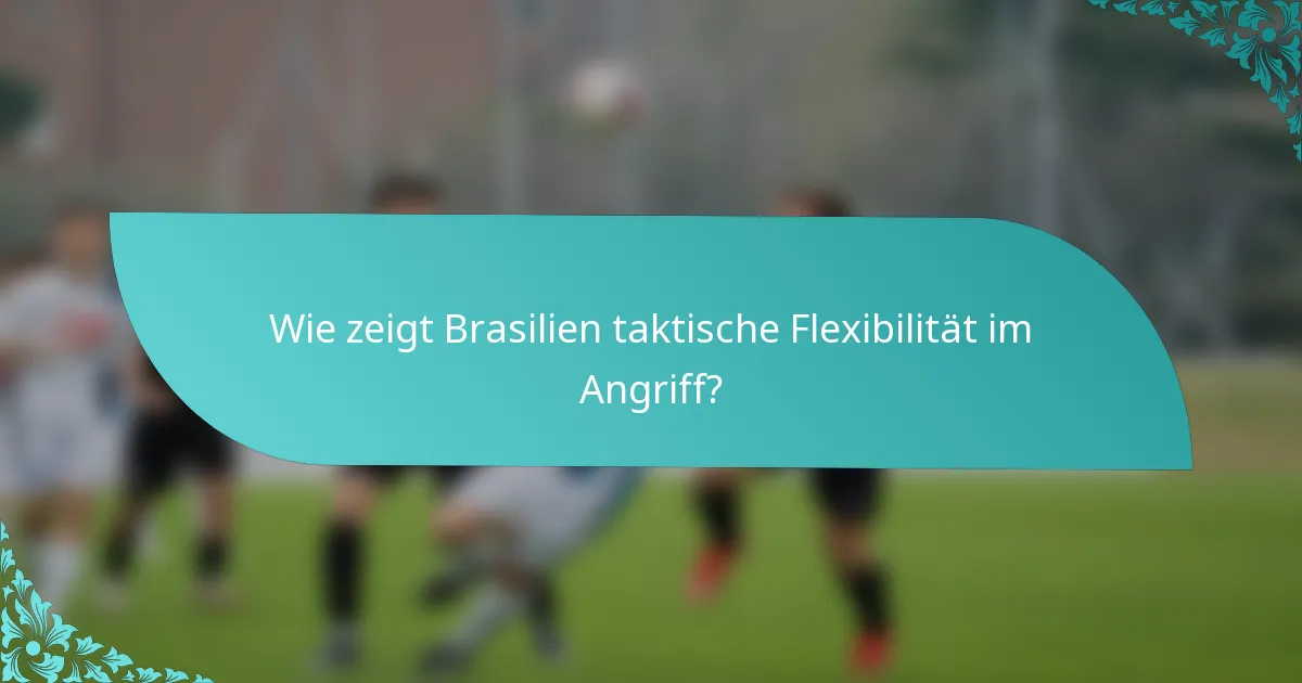 Wie zeigt Brasilien taktische Flexibilität im Angriff?